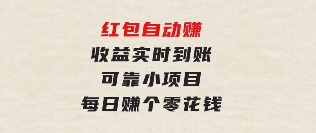 红包自动赚，收益实时到账可靠小项目，每日赚个零花钱-云际资源网