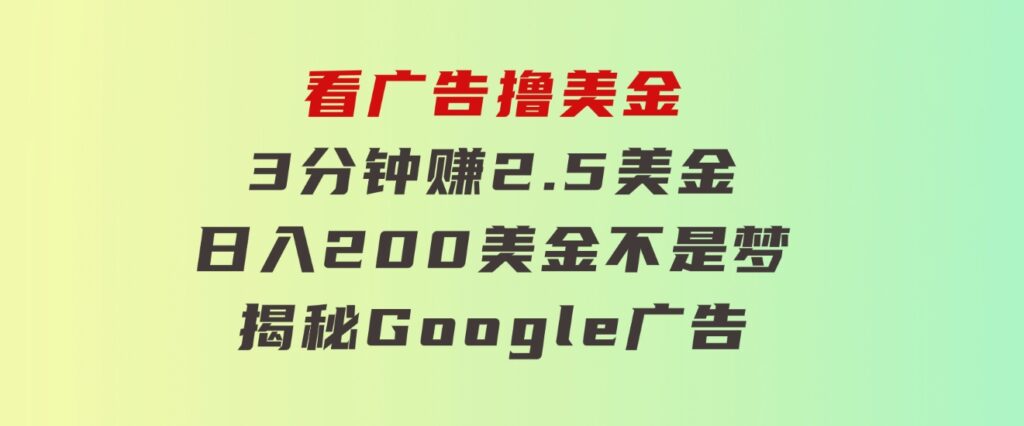看广告，撸美金！3分钟赚2.5美金！日入200美金不是梦！揭秘Google广告…-云际资源网