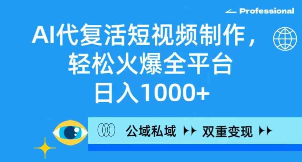 （9360期）AI代复活短视频制作，轻松火爆全平台，日入1000+，公域私域双重变现方式-云际资源网