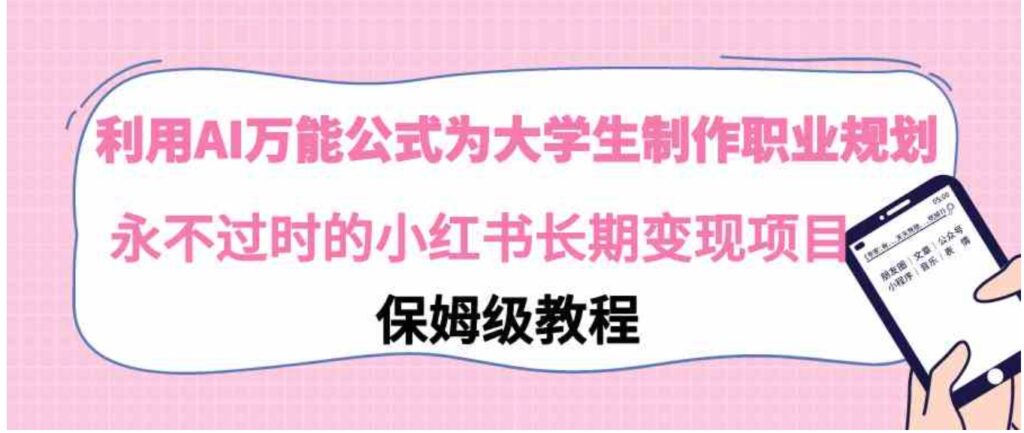 利用AI万能公式为大学生制作职业规划，永不过时的小红书长期变现项目-云际资源网