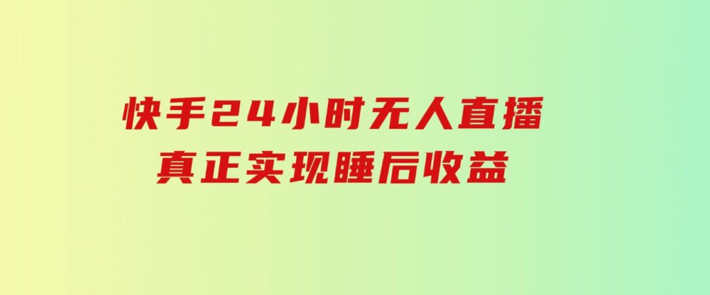 快手24小时无人直播，真正实现睡后收益-云际资源网