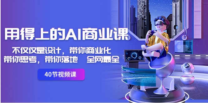 用得上的-AI商业课：不仅仅是设计，带你商业化-带你思考-带你落地-全网最全-云际资源网