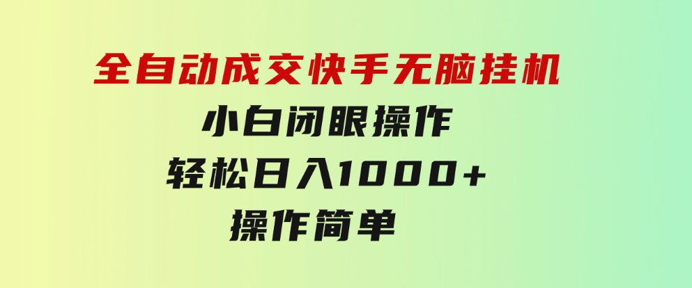 全自动成交快手无脑挂机小白闭眼操作轻松日入1000+操作简单当天…-云际资源网