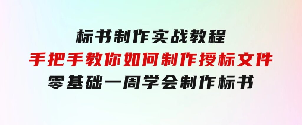标书制作实战教程，手把手教你如何制作授标文件，零基础一周学会制作标书-云际资源网