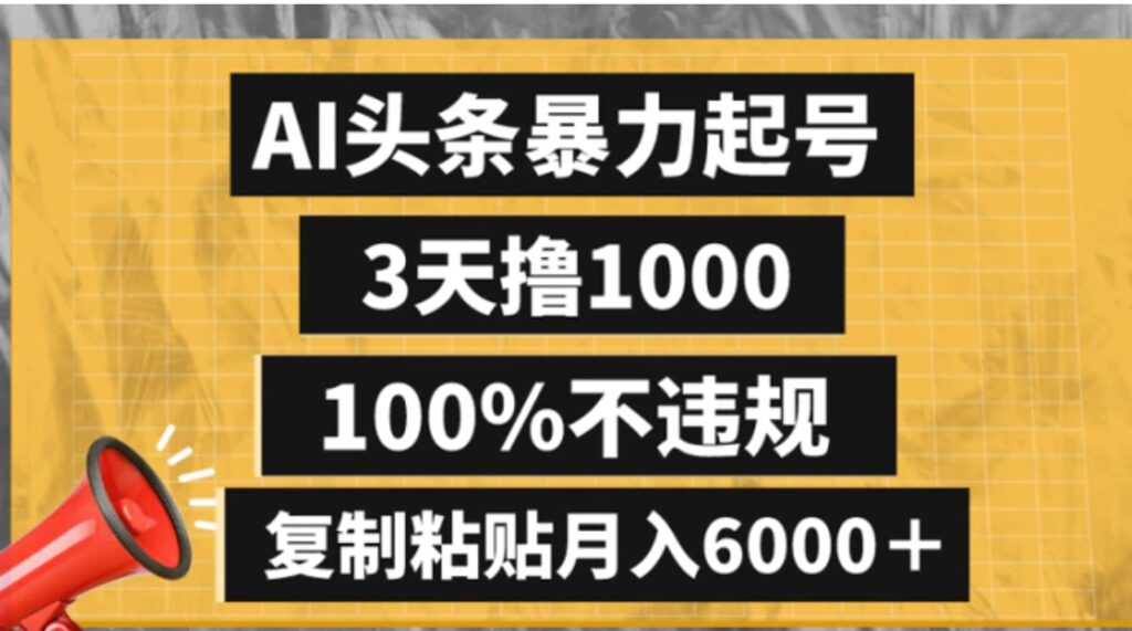 AI头条暴力起号，3天撸1000,100%不违规，复制粘贴月入6000＋-云际资源网