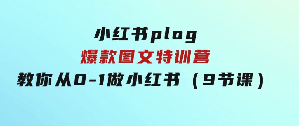 小红书plog爆款图文特训营，教你从0-1做小红书（9节课）-云际资源网
