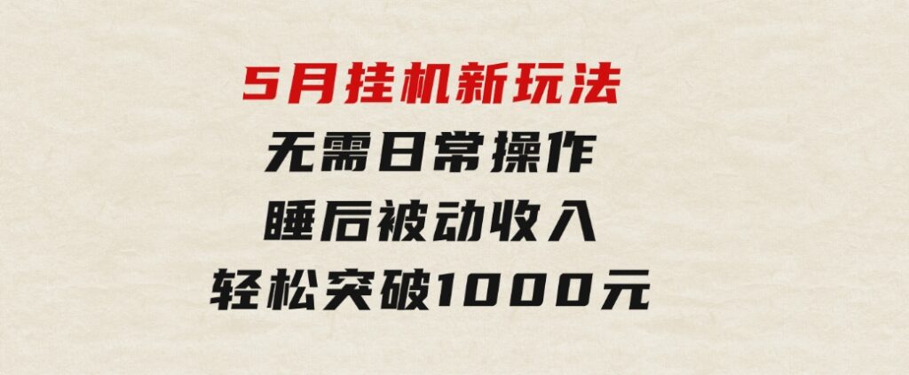 5月挂机新玩法！无需日常操作，睡后被动收入轻松突破1000元，抓紧上车-云际资源网