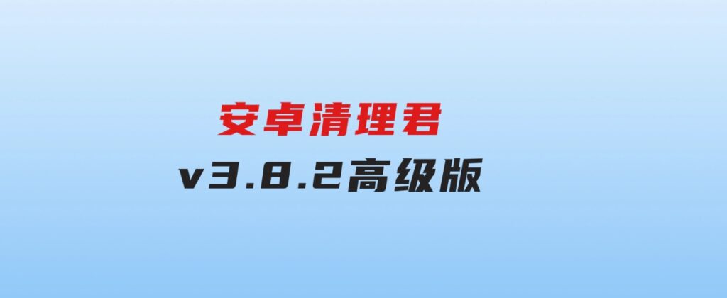 安卓清理君v3.8.2高级版-云际资源网