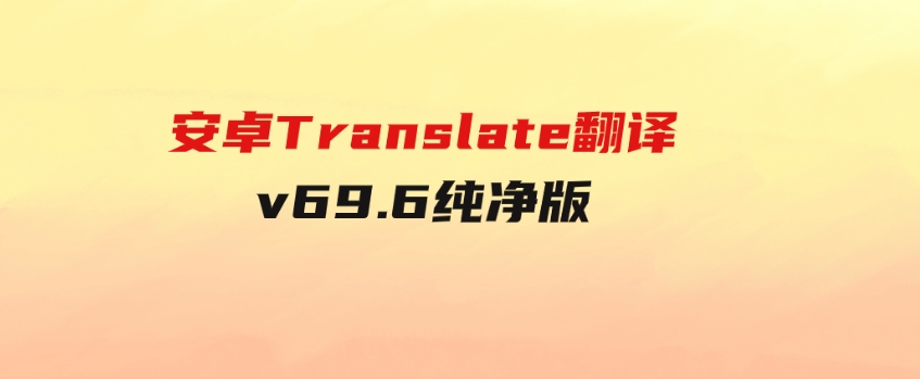安卓Translate翻译v69.6纯净版-云际资源网