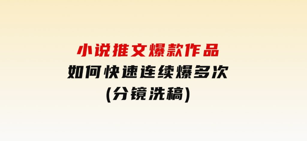 小说推文爆款作品如何快速连续爆多次(分镜洗稿)-云际资源网
