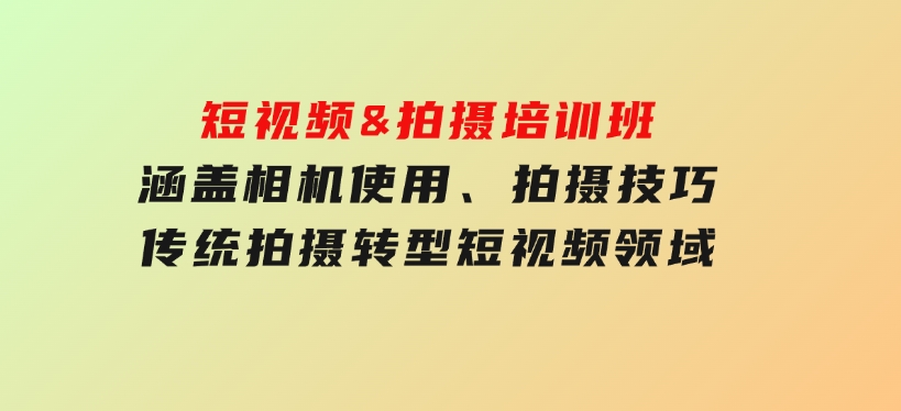 短视频&拍摄培训班，涵盖相机使用、拍摄技巧，传统拍摄转型短视频领域-云际资源网