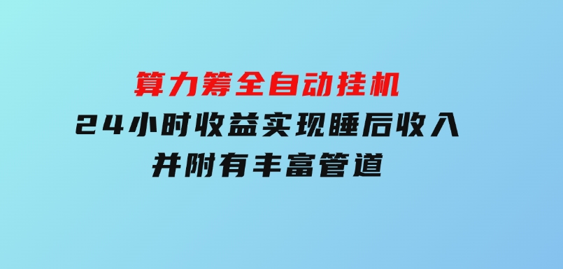 算力筹全自动挂机24小时收益实现睡后收入并附有丰富管道-云际资源网