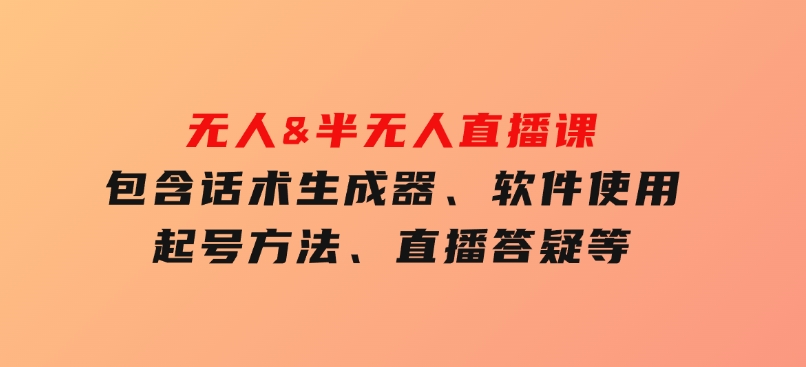 无人&半无人直播课，包含话术生成器、软件使用、起号方法、直播答疑等-云际资源网