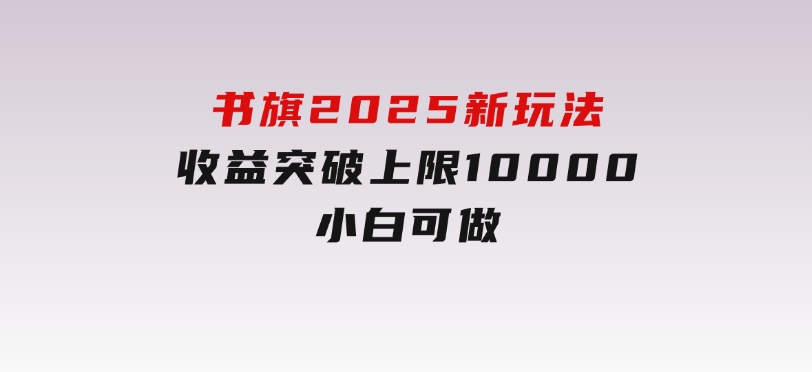 书旗2025新玩法，收益突破上限10000，小白可做-云际资源网