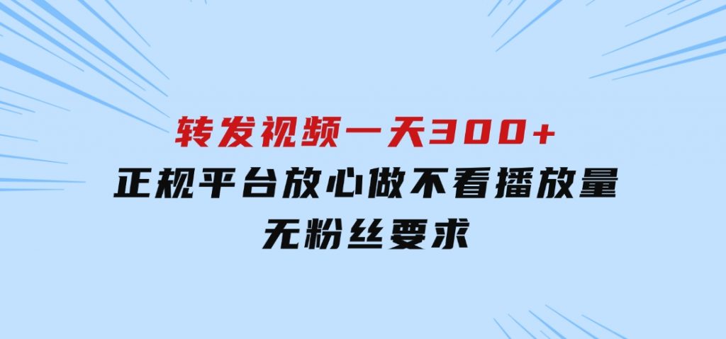 转发视频一天300+，正规平台放心做，不看播放量，无粉丝要求-云际资源网