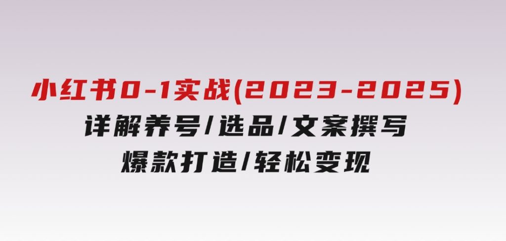小红书0-1实战课(2023-2025)，详解养号/选品/文案撰写/爆款打造/轻松变现-云际资源网