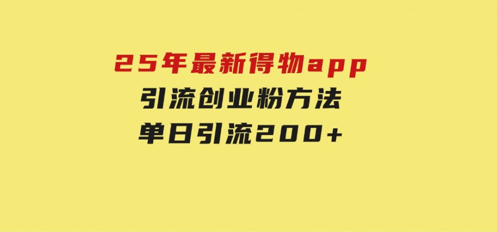 25年最新得物app引流创业粉方法，单日引流200+-云际资源网