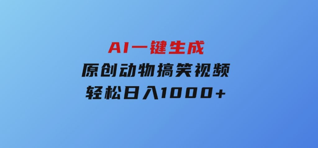 AI一键生成原创动物搞笑视频，轻松日入1000+-云际资源网