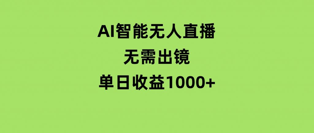 AI智能无人直播，无需出镜，单日收益1000+-云际资源网