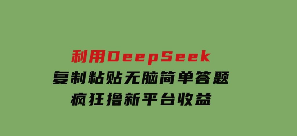 新玩法！利用DeepSeek，复制粘贴，无脑简单答题，疯狂撸新平台收益-云际资源网