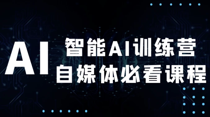 智能AI训练营自媒体必看课程-云际资源网