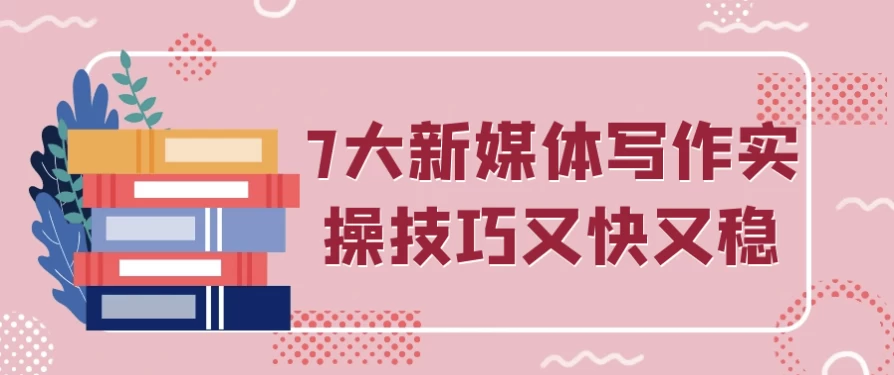7大新媒体写作实操技巧又快又稳-云际资源网