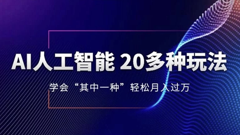AI人工智能20多种玩法，学会“其中一种”轻松月入过万-云际资源网