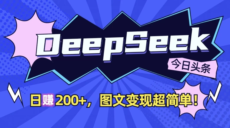 DeepSeek+今日头条，日收益200+，图文变现超简单！-云际资源网