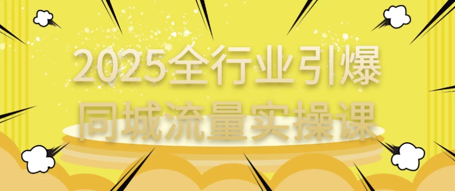 2025全行业引爆同城流量实操课-云际资源网