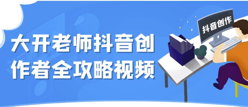 大开老师抖音创作者全攻略视频-云际资源网
