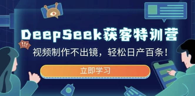 DeepSeek获客特训营，视频制作不出镜，轻松日产百条-云际资源网