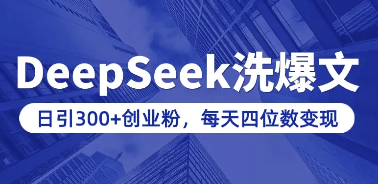 用DeepSeek写爆文，日引300+创业粉，做知识付费每天四位数变现（附详细实操教程）-云际资源网