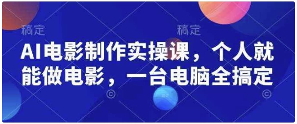 AI电影制作实操课，个人就能做电影，一台电脑全搞定-云际资源网