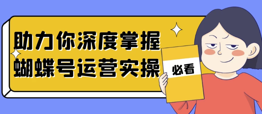 助力你深度掌握蝴蝶号运营实操-云际资源网
