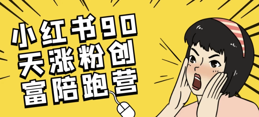 小红书90天涨粉创富陪跑营-云际资源网