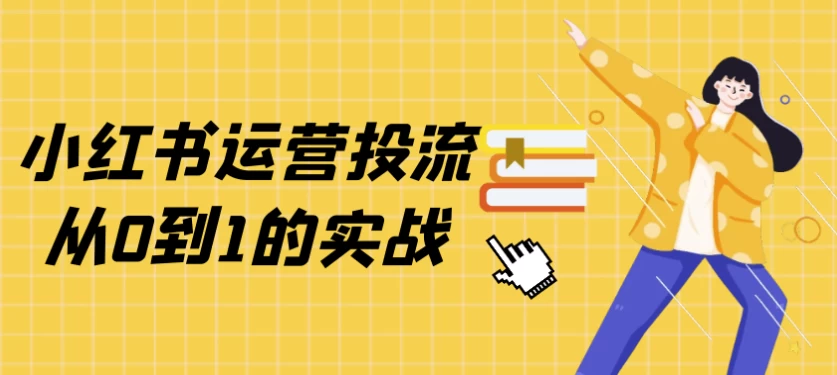 小红书运营投流从0到1的实战-云际资源网