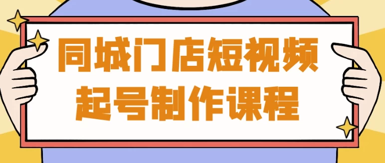同城门店短视频起号制作课程-云际资源网